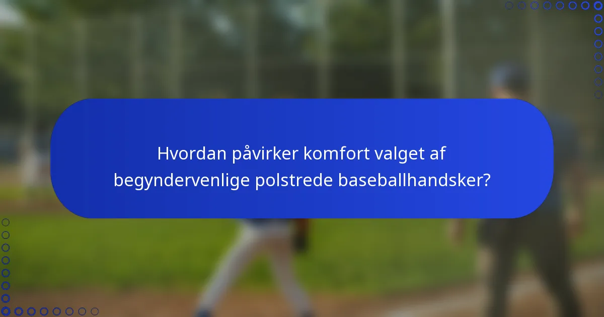 Hvordan påvirker komfort valget af begyndervenlige polstrede baseballhandsker?