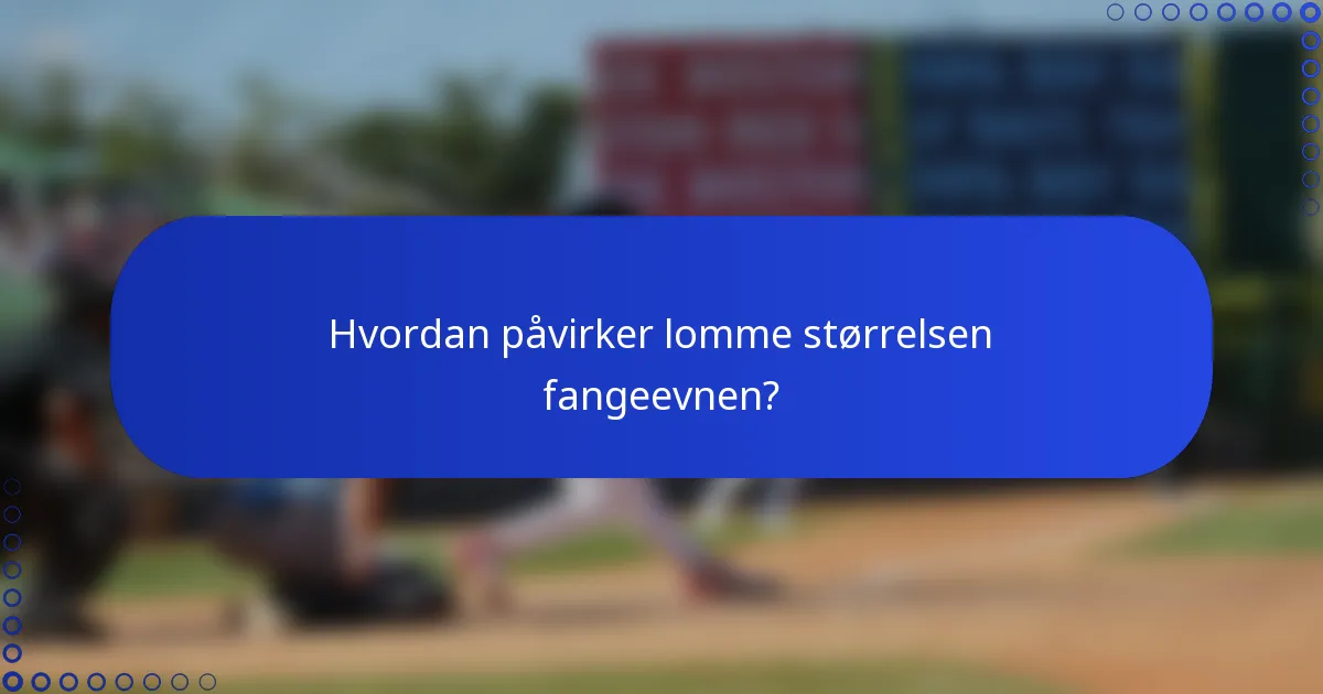Hvordan påvirker lomme størrelsen fangeevnen?