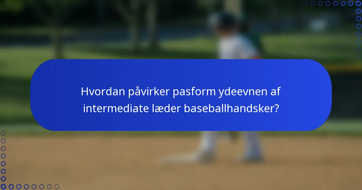 Hvordan påvirker pasform ydeevnen af intermediate læder baseballhandsker?