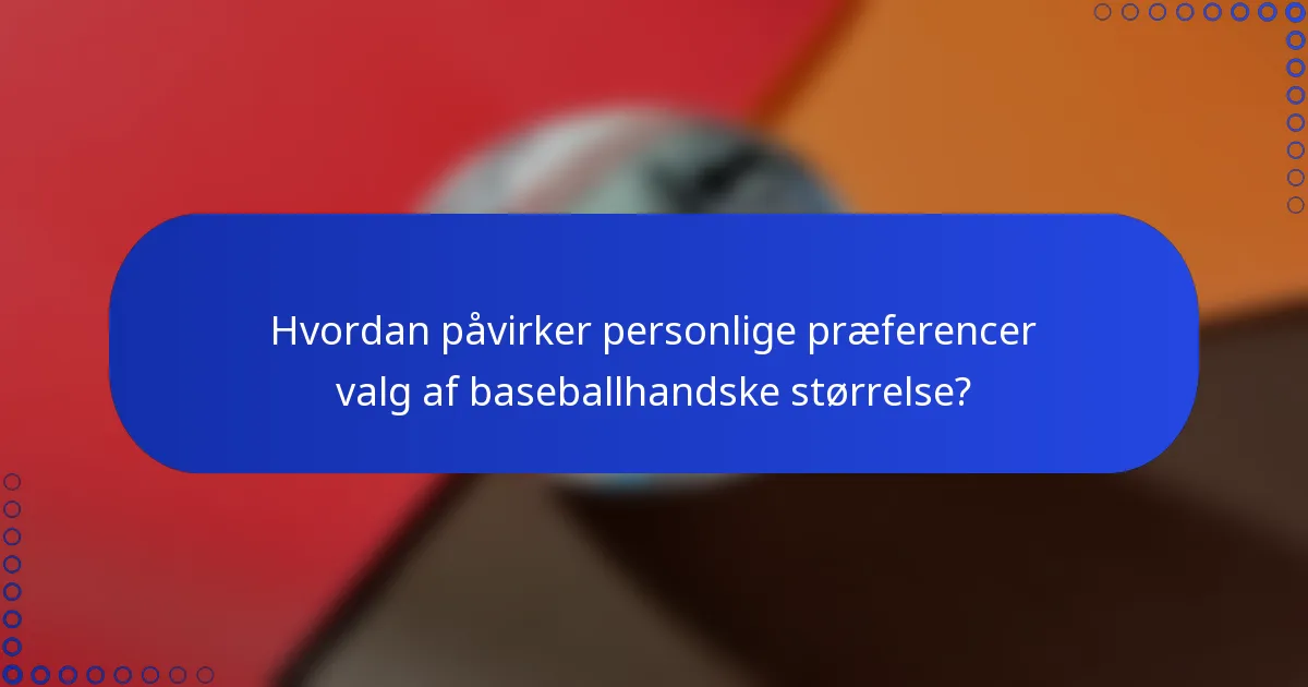 Hvordan påvirker personlige præferencer valg af baseballhandske størrelse?
