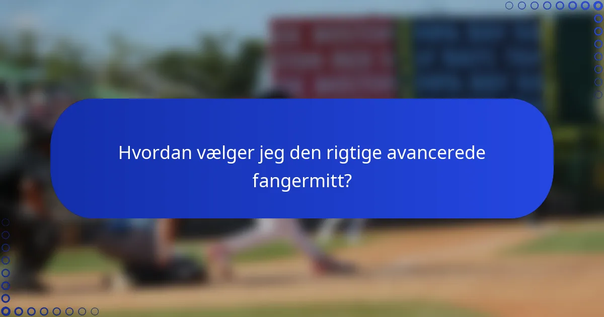 Hvordan vælger jeg den rigtige avancerede fangermitt?