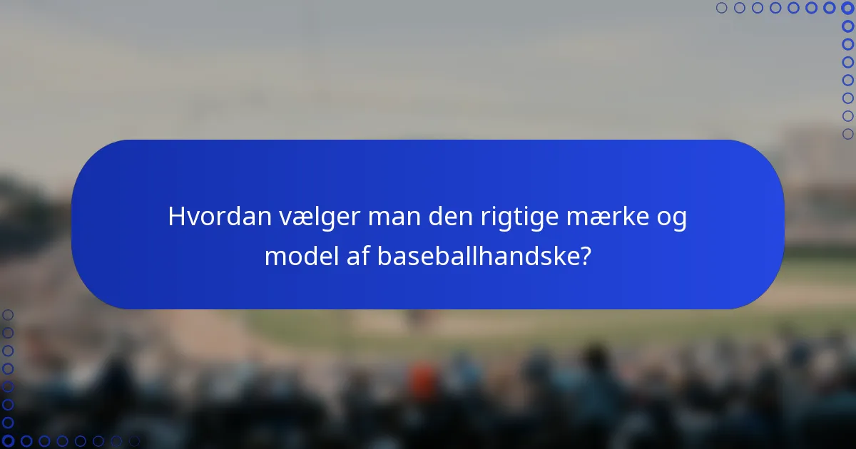 Hvordan vælger man den rigtige mærke og model af baseballhandske?
