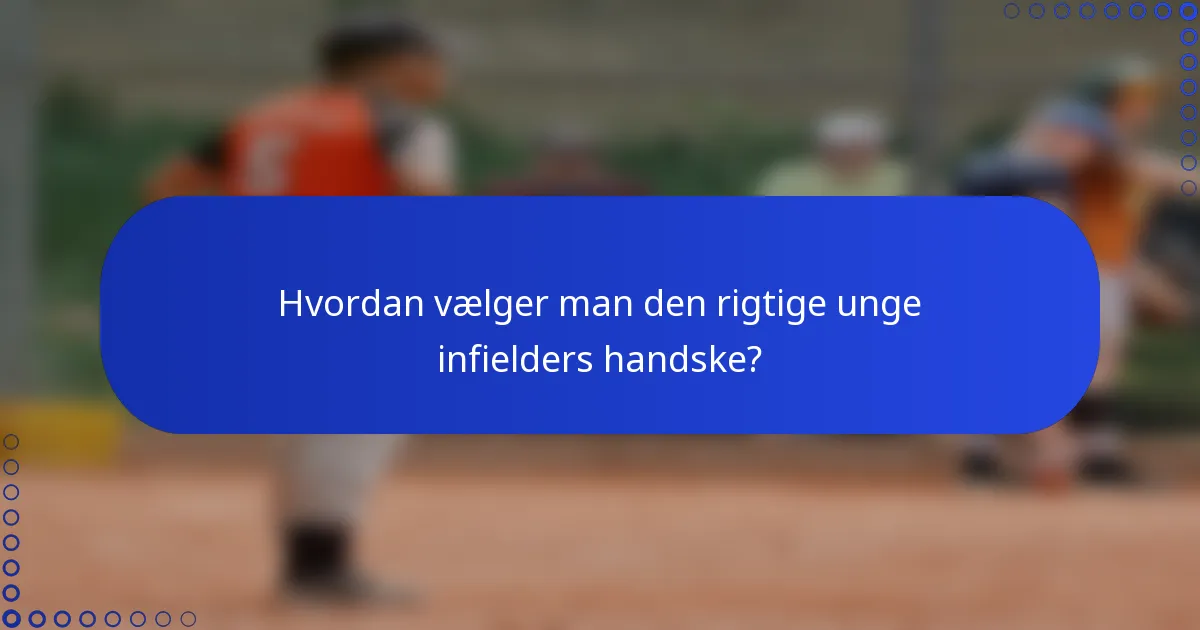 Hvordan vælger man den rigtige unge infielders handske?