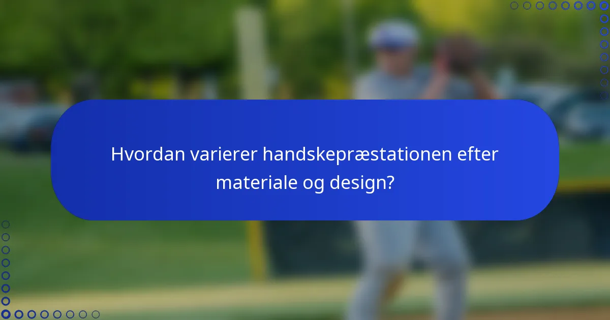 Hvordan varierer handskepræstationen efter materiale og design?